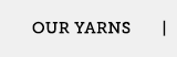 OUR YARNS