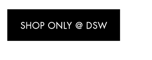 SHOP ONLY @ DSW