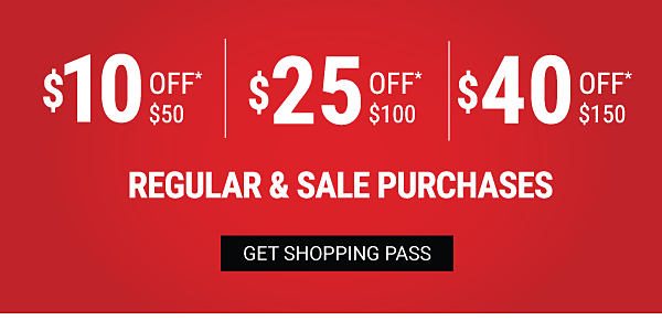 $10 off $50. $25 off $100. $40 off $150. Regular & sale purchases. Get shopping pass.