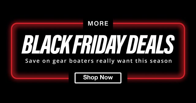 More Black Friday Deals - Save on gear boaters really want this season. Shop Now