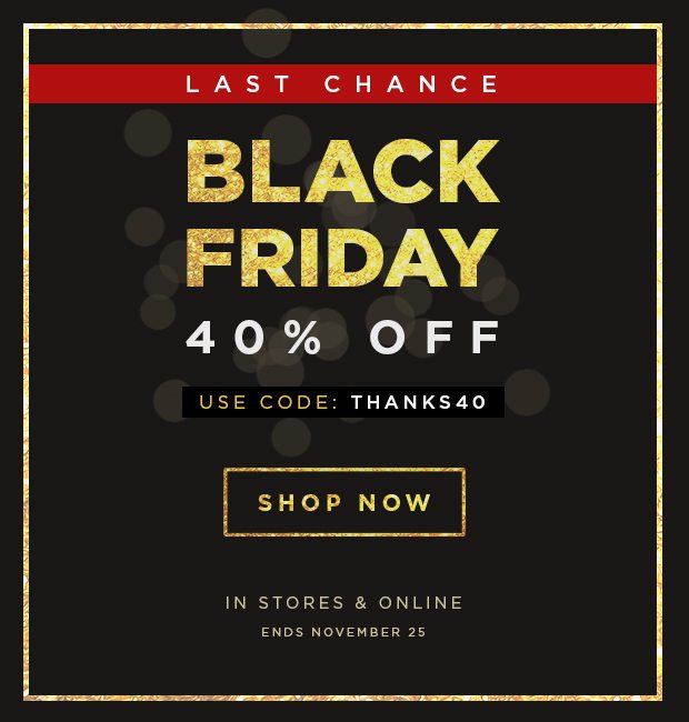 Black Friday Ends Tomorrow - 40% OFF Your Entire Purchase | Use Code: THANKS40