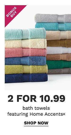 Bonus Buy - 2 for 10.99 bath towels featuring Home Accents. Shop Now.