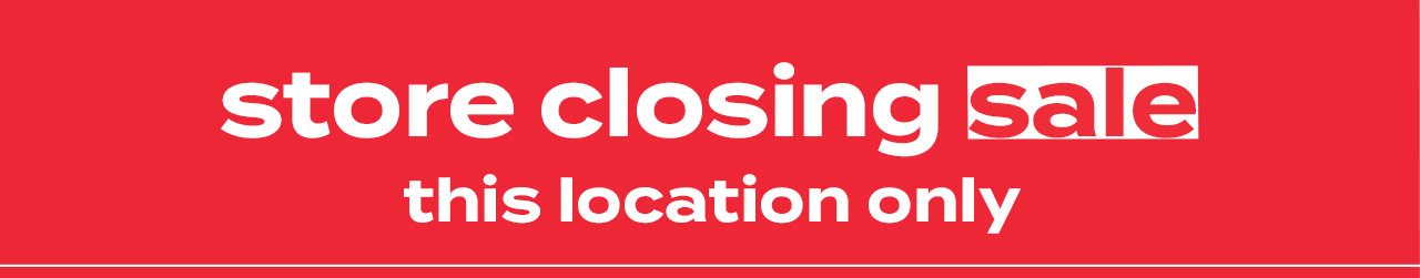 store closing sale - this location only