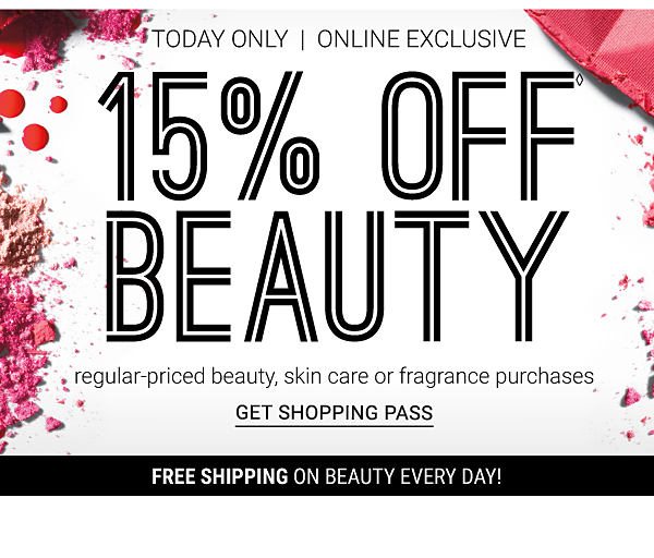 15% off beauty regular-priced beauty, skin care or frangrance purchases - today only - online exclusive. Get Shopping Pass.