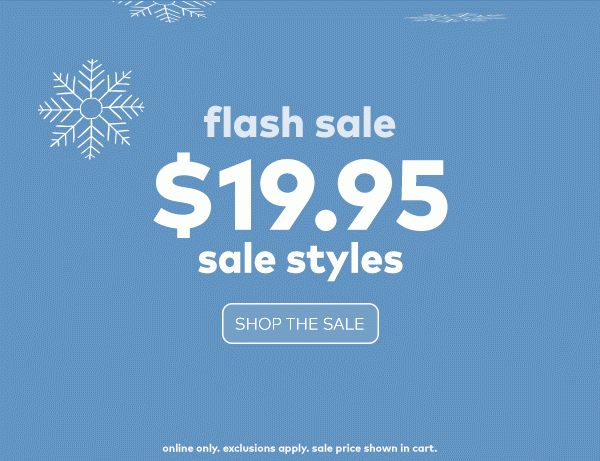 Flash Sale. $19.95 sale styles. Shop the sale. Online only. Exclusions apply. Sale price shown in cart.
