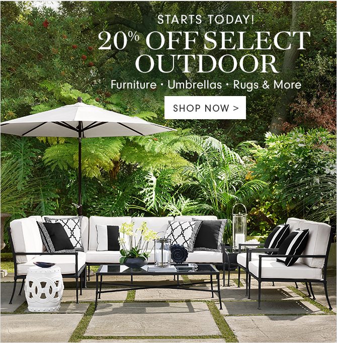 STARTS TODAY! 20% OFF SELECT OUTDOOR - Furniture • Umbrellas • Rugs & More - SHOP NOW