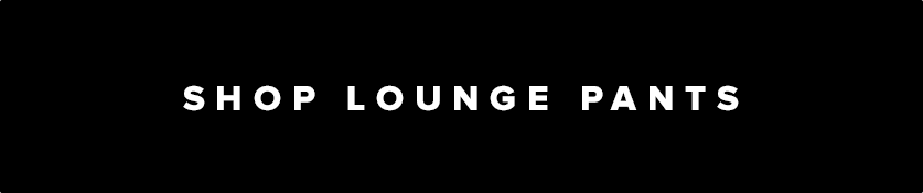 SHOP LOUNGE PANTS