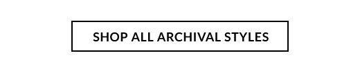 SHOP ALL ARCHIVAL STYLES