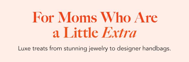 FOR MOMS WHO ARE A LITTLE EXTRA