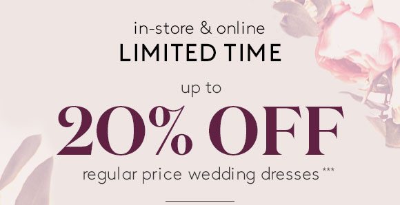 in-store & online - LIMITED TIME - up to 20% OFF regular price wedding dresses***