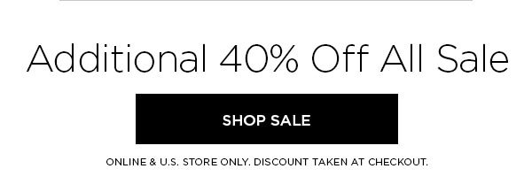 Additional 40% Off All Sale SHOP SALE > ONLINE & U.S. STORE ONLY. DISCOUNT TAKEN AT CHECKOUT.