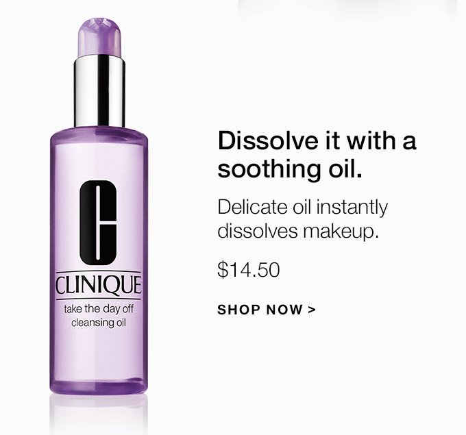 Dissolve it with a soothing oil. Delicate oil instantly dissolves makeup. $14.50 SHOP NOW