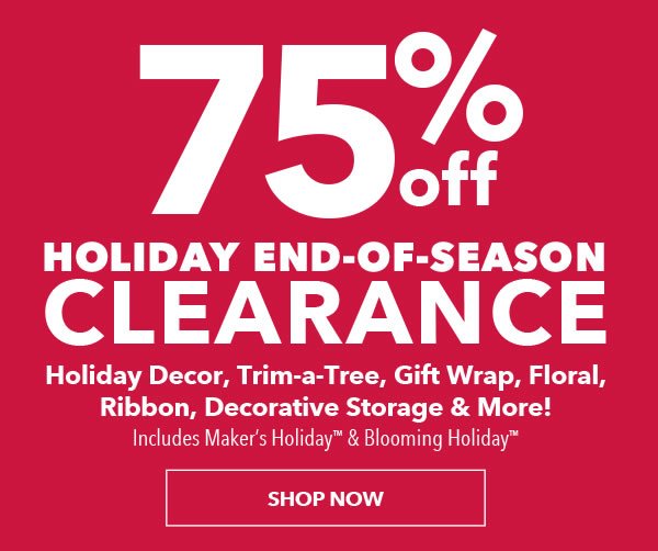 Holiday End-Of-Season Clearance. 75% off Holiday Decor, Trim-a-Tree, Gift Wrap, Floral, Ribbon, Decorative Storage and More. SHOP NOW.