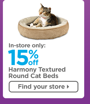 In-store only: 15% off Harmony Textured Round cat beds. Find your store >