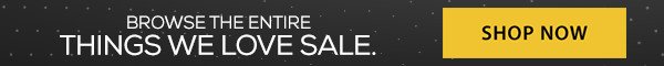 Browse the Entire Things We Love Sale. Shop Now. 