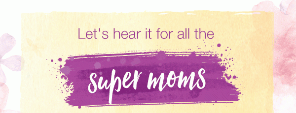 Let's hear it for all the super moms, new moms, amazing moms, inspiring moms, strong moms, fun moms, daring moms, caring moms