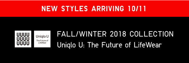 NEW STYLES ARRIVING 10/11, FALL/WINTER 2018 COLLECTION - UNIQLO U: THE FUTURE OF LIFEWEAR