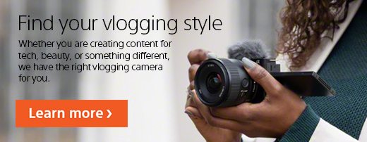 Find your vlogging style | Whether you are creating content for tech, beauty, or something different, we have the right vlogging camera for you. | Learn more
