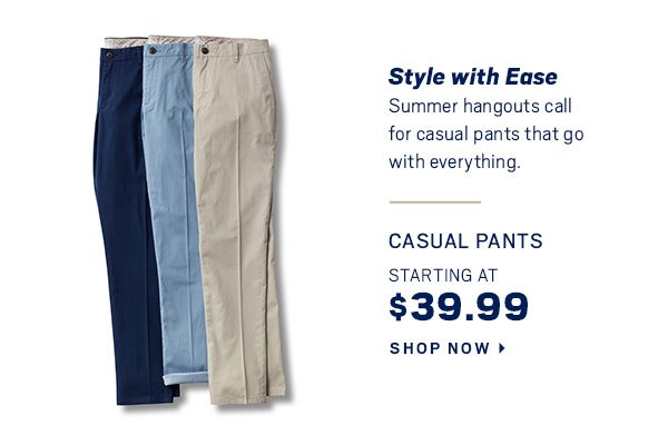 Casual Pants starting at $39.99 - Shop Now