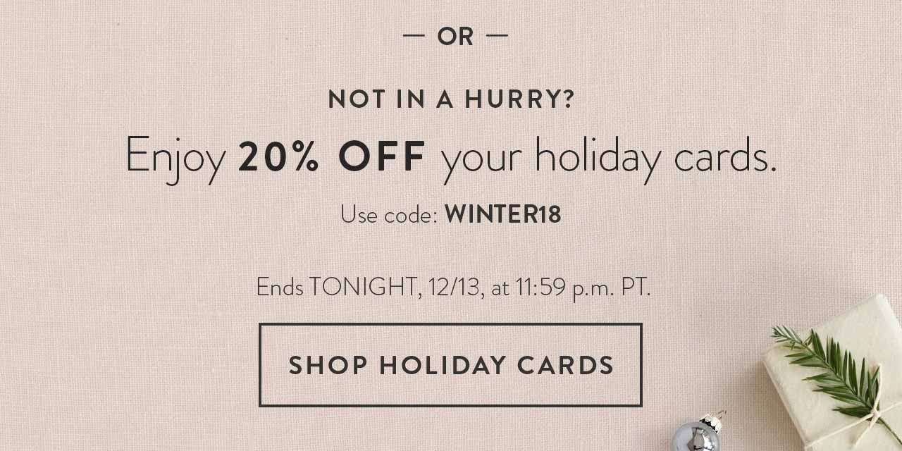 Not in a hurry? Enjoy 20% off your holiday cards. Use code: WINTER18