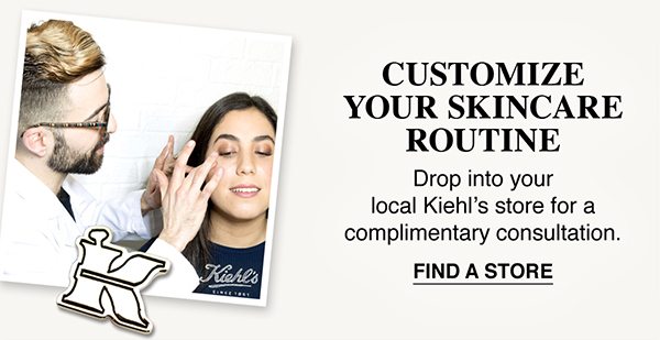 CUSTOMIZE YOUR SKINCARE ROUTINE - Drop into your local Kiehl’s store for a complimentary consultation. - FIND A STORE