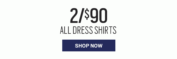 TODAY'S PICKS | 2/$90 All Dress Shirts- SHOP NOW