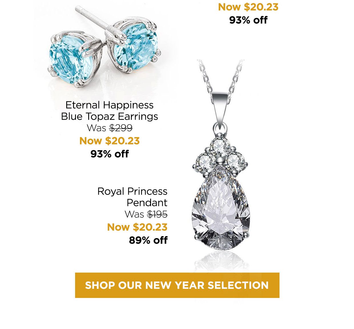 Now $20.23, 93% off. Eternal Happiness Blue Topaz Earrings Was $299, Now $20.23, 93% off. Royal Princess Pendant, Was $195, Now $20.23, 89% off. Shop Our New Year Selection