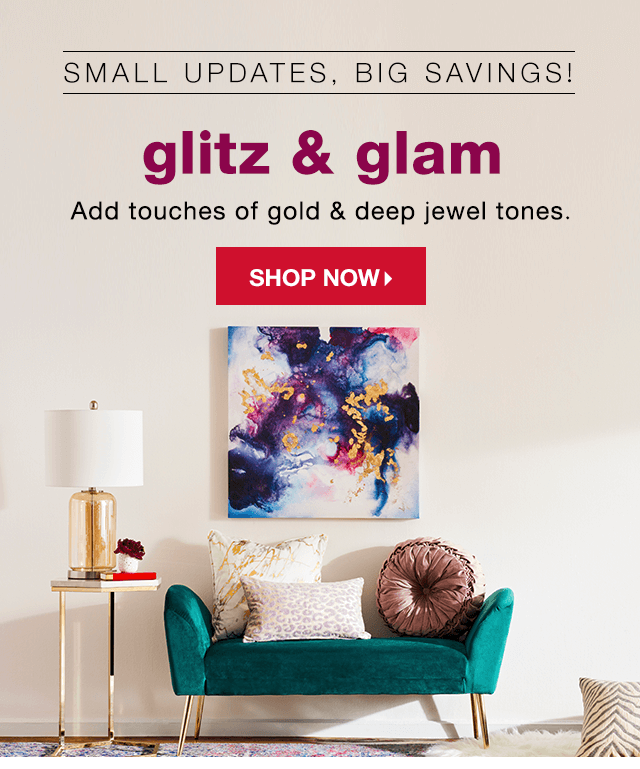 Small Updates, Big Savings! Glitz & Glam: Add touches of gold & deep jewel tones. - Shop Now