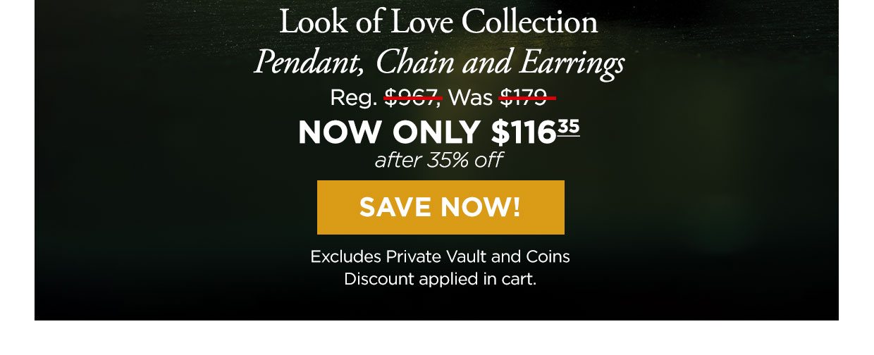 Look of Love Collection. Pendant, Chain and Earrings Reg. $967, Was $179, NOW ONLY $116.35 after 35% off SAVE NOW! Excludes Private Vault and Coins. Discount applied in cart.