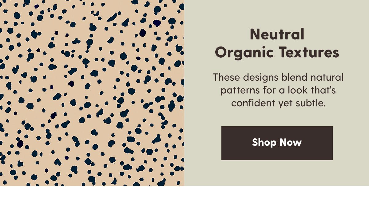 Neutral Organic Textures. Shop Now →