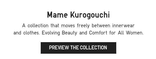 SUB 3 - MAME KUROGOUCHI. A COLLECTION THAT MOVES FREELY BETWEEN INNERWEAR AND CLOTHES. PREVIEW THE COLLECTION.