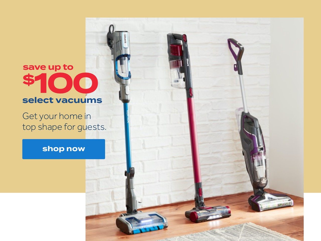 save up to $100 select vacuums| Get your home in top shape for guests