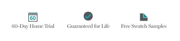 60-Day Home Trial | Guaranteed for Life | Free Swatch Samples