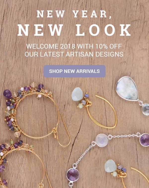 New Year, New Look! Welcome 2018 with 10% our latest artisan creations. SHOP NEW ARRIVALS