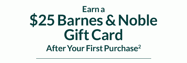 Earn a $25 Barnes & Noble Gift Card After Your First Purchase(2)