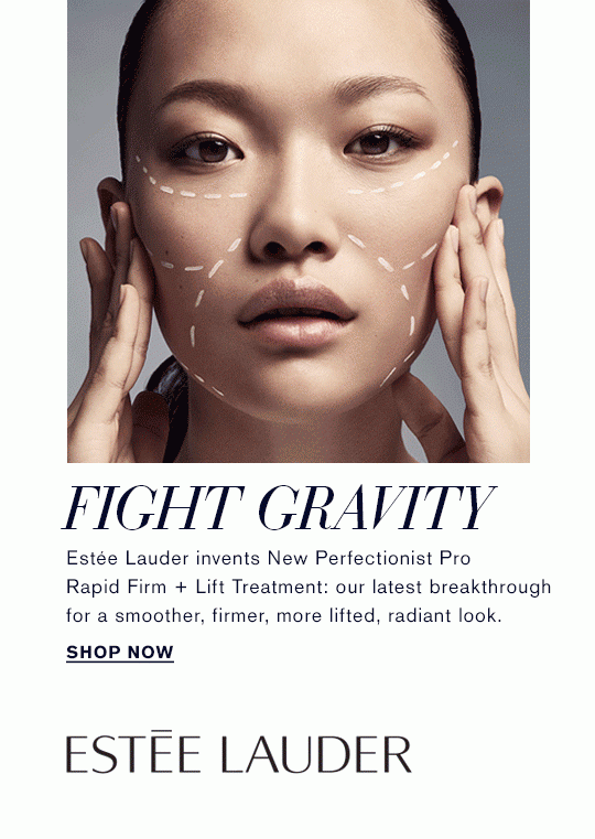 FIGHT GRAVITY Estée Lauder invents New Perfectionist Pro Rapid Firm + Lift Treatment: our latest breakthrough for a smoother, firmer, more lifted, radiant look. Shop Now »