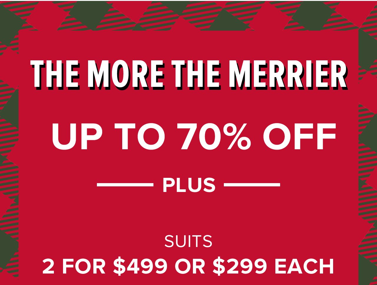 The More The Merrier Up To 70% Off Plus Suits 2 For $499 Or $299 Each