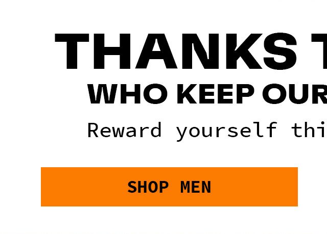 Thanks to those who keep our world going. SHOP MEN