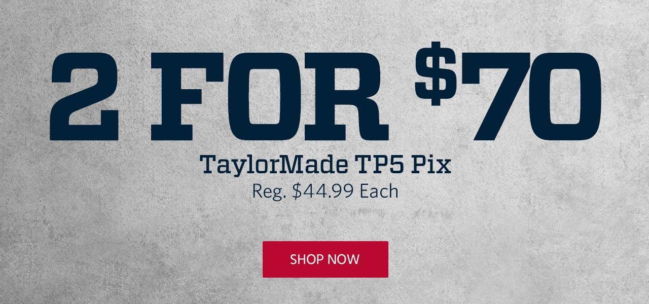2 for $70 TaylorMade TP5 Pix. Reg. $44.99 Each. Shop Now.