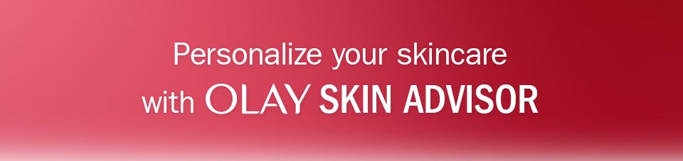Personalize your skincare with Olay’s skin advisor 