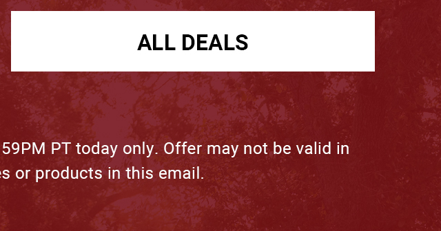 All deals. On Select Items. Online Only. Valid through 11:59PM PT today only. Offer may not be valid in conjunction with other sales or products in this email.