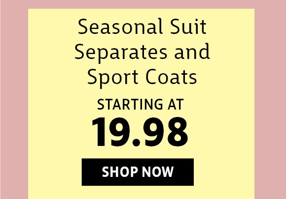 suits, suits separates and sports coats starting at 19.98