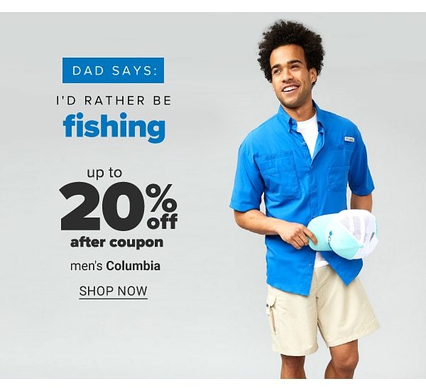 Dad says: I'd rather be fishing - Up to 20% off after coupon men's Coulumbia. Shop Now.