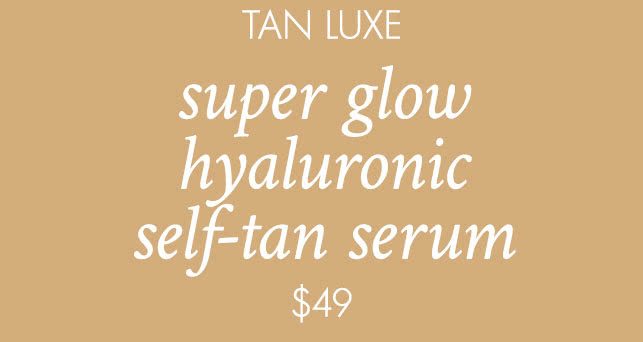 TAN LUXE Super Glow Hyaluronic Self-tan Serum $49