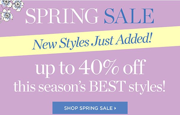 Spring Sale! New Styles Just Added! Up to 40% off this Season's Best Styles! Shop Spring Sale