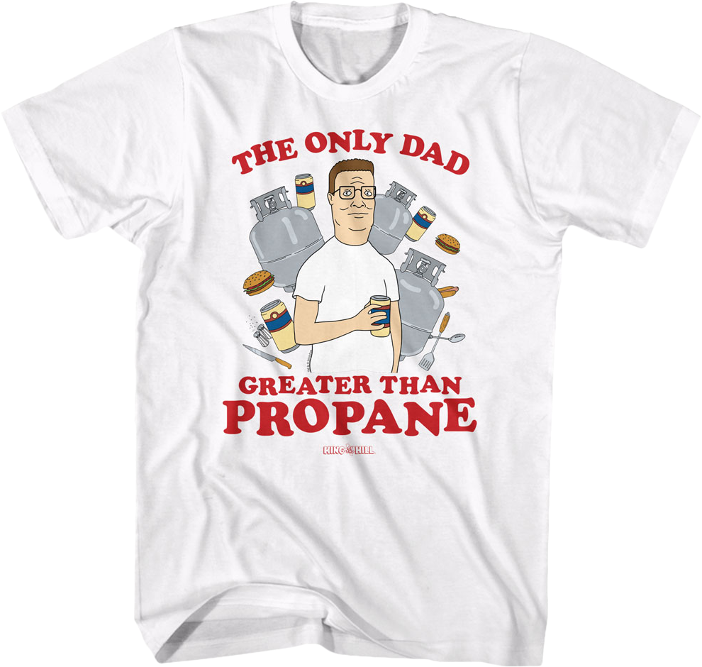 The Only Dad Greater Than Propane King of the Hill T-Shirt