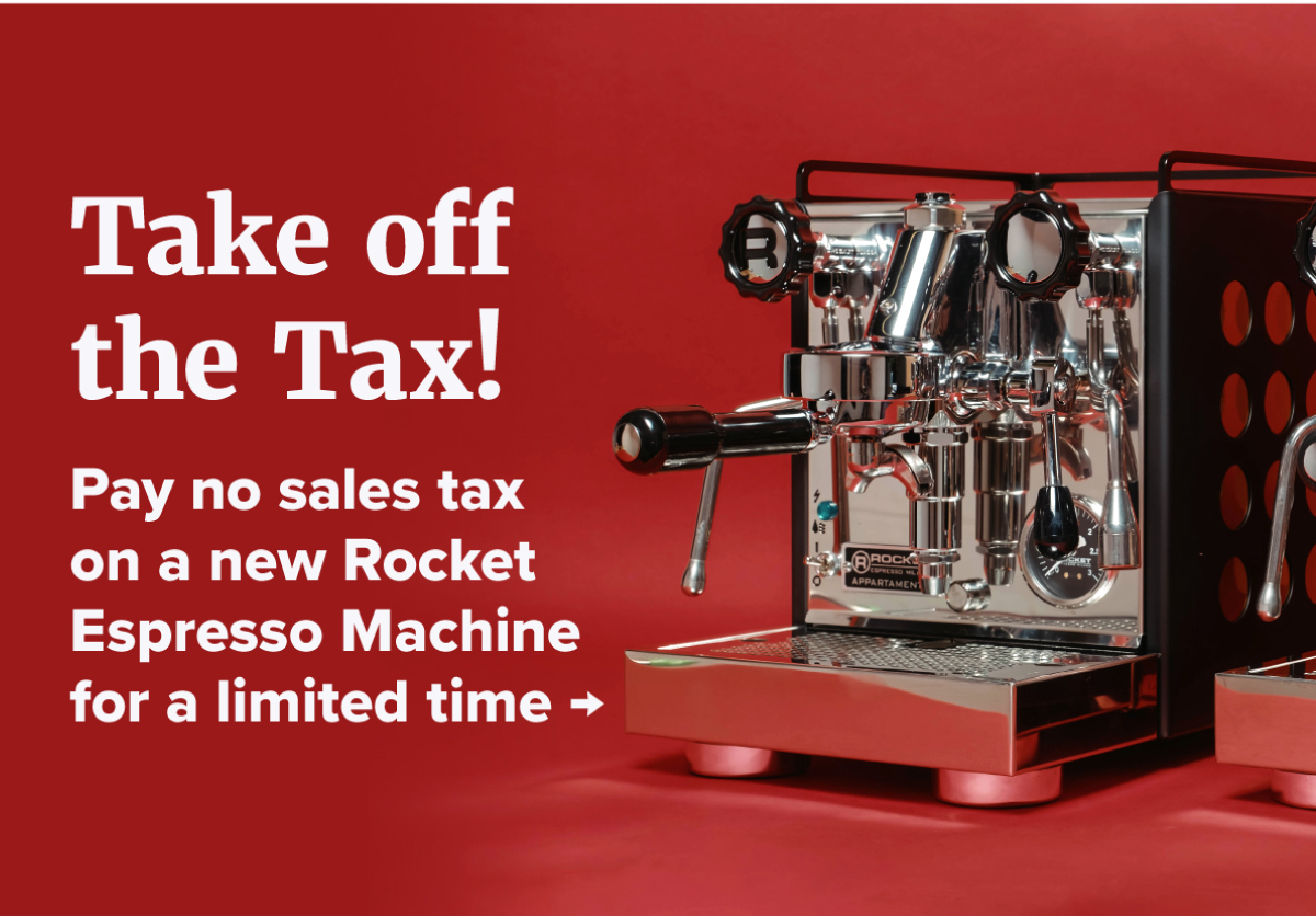 Take off the Tax! Pay no sales tax on a new Rocket Espresso Machine for a limited time >