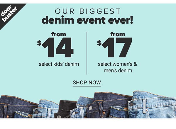 Our biggest denim event ever! Doorbuster - Select denim for the family from $14. Shop Now.