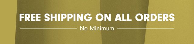 FREE SHIPPING ON ALL ORDERS NO MINIMUM