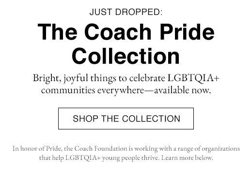 The Coach Pride Collection. Bright, joyful things to celebrate LGBTQIA+ communities everywhere - available now. SHOP THE COLLECTION